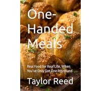 One-Handed Meals: Real Food for Real Life, When You’ve Only Got One Free Hand