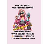 One Hot Flash Away From a Felony: 50 Funny Large Print Word Search Puzzles for Women Navigating Menopause, Brain Fog, Hormones and Everyday Chaos
