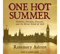One Hot Summer: Dickens, Darwin, Disraeli, and the Great Stink of 1858