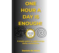 One hour a day is enought!: A simple system to regain energy, clarity, and direction.
