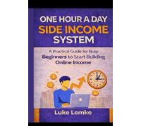 One Hour a Day Side Income System: A Practical Guide for Busy Beginners to Start Building Online Income
