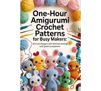 One-Hour Amigurumi Crochet Patterns for Busy Makers: 40 Cute Designs with Minimal Sewing and Quick Completion