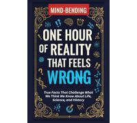 ONE HOUR OF REALITY THAT FEELS WRONG: True Fact That Challenge What We Think We Know About Life, Science, and History