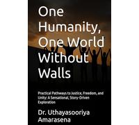 One Humanity, One World Without Walls: Practical Pathways to Justice, Freedom, and Unity: A Sensational, Story-Driven Exploration