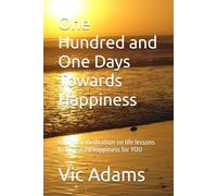 One Hundred and One Days Towards Happiness: A 101-day meditation on life lessons to increased happiness for YOU