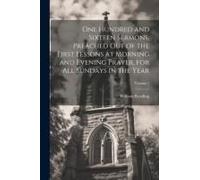 One Hundred And Sixteen Sermons, Preached Out Of The First Lessons At Morning And Evening Prayer, For All Sundays In The Year; Volume 1