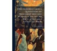 One Hundred Choice Quotations by Prominent Men and Women of the Negro Race; a Valuable Little Gift Book
