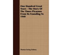 One Hundred Great Years - The Story Of The Times Picayune From Its Founding To 1940