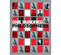 One Hundred Philosophers: The Life and Work of the World's Greatest Thinkers