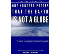 One Hundred Proofs That The Earth Is Not A Globe