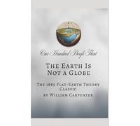 One Hundred Proofs That the Earth Is Not a Globe: The 1885 Flat-Earth Theory Classic