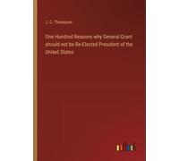 One Hundred Reasons Why General Grant Should Not Be Re-Elected President Of The United States