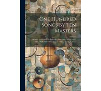 One Hundred Songs By Ten Masters: Brahms (1833-1897), Tchaikovsky (1840-1893), Grieg (1843-1907), Wolf (1860-1903), Strauss (1864- ), For High Voice