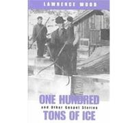 One Hundred Tons of Ice and Other Gospel Stories Lawrence Wood (Auteur)