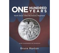 One Hundred Years: A Brief History of the North Shore (New Brunswick) Regiment