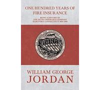 One Hundred Years Of Fire Insurance - Being A History Of The Aetna Insurance Company Hartford, Connecticut 1819-1919