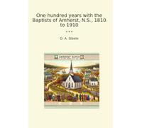 One hundred years with the Baptists of Amherst, N.S., 1810 to 1910