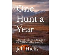 One Hunt a Year: A Story of Faith, Friendship, and the Wild Places That Shape Us
