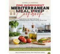 One-Ingredient Mediterranean Meal Prep Cookbook: Cook Once, Eat Well All Week - Effortless Mediterranean Meal Prep for Busy Lives