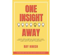 One Insight Away: How One Insight Can Free You from Stress, Struggle, and Self-Doubt Forever - The Last Self-Help Book You'll Need