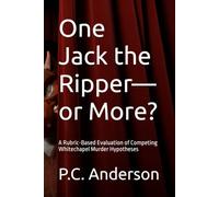 One Jack the Ripper-or More?: A Rubric-Based Evaluation of Competing Whitechapel Murder Hypotheses