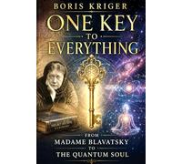 ONE KEY TO EVERYTHING: FROM MADAME BLAVATSKY TO THE QUANTUM SOUL