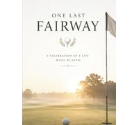 One Last Fairway A Golfer's Celebration of Life Guest Book: A Beautiful Keepsake for Sharing Stories, Messages, Photographs, and Lasting Memories