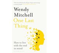 Wendy Mitchell – One Last Thing – Comment vivre en ayant la fin à l'esprit