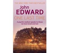 One Last Time: A psychic medium speaks to those we have loved and lost Edward, John (Auteur)
