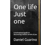 One life Just one: A motivational guide on discovering a better version of you