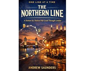 One Line At A Time - The Northern Line: A Station-By-Station Pub Crawl Through London