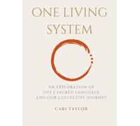 One Living System: An Exploration Of Life's Sacred Language And Our Collective Journey
