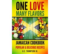 One Love, Many Flavors: Jamaican Cookbook: Recipes For Jerked Chicken, Oxtails, Peas & Rice, Brown Stew, Curry Chicken & More!