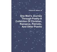 One Man's Journey Through Poetry-A Collection Of Christian, Romance, Patriotic And Other Poems