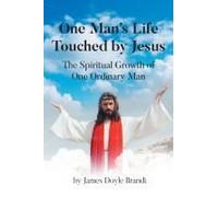 One Man's Life Touched By Jesus: The Spiritual Growth Of One Ordinary Man