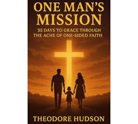 ONE MAN'S MISSION: 33 DAYS TO GRACE THROUGH THE ACHE OF ONE-SIDED FAITH