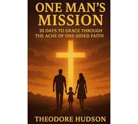 ONE MAN'S MISSION: 33 DAYS TO GRACE THROUGH THE ACHE OF ONE-SIDED FAITH