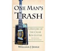 One Man's Trash 2nd Edition: A History of the Cigar Box Guitar