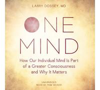 One Mind: How Our Individual Mind Is Part of a Greater Consciousness and Why It Matters