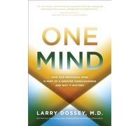 One Mind: How Our Individual Mind Is Part of a Greater Consciousness and Why It Matters