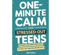 One Minute Calm For Stressed Out Teens: 60 Short and Simple Practices to Chill Out and Feel Better Fast!