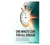 One Minute Cure For All Diseases: Step by Step Guide on How to Activate Your Body’s Healing Power in Just One Minute and Proven Method to Eliminate Pain, Boost Immunity, and Restore Health