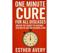 ONE MINUTE CURE FOR ALL DISEASES.: Unlock the Secret to Natural Healing in Just 60 Seconds a Day