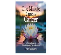 ONE MINUTE CURE FOR CANCER: A Holistic Guide to Complementary Cancer Wellness