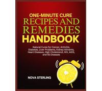 One-Minute Cure Recipes And Remedies Handbook: Natural Cures For Cancer, Arthritis, Diabetes, Liver Problems, Kidney Ailments, Heart Diseases, High Cholesterol, HIV, AIDS, And All Diseases