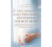 One-Minute Daily Pregnancy Devotional For Busy Moms: Quick Prayers and Devotions to Overcome Fear, Build Faith, and Walk Through Pregnancy with Peace and Confidence