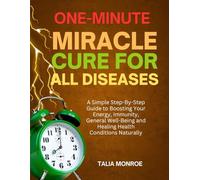 One-Minute Miracle Cure For All Diseases: A Simple Step-By-Step Guide To Boosting Your Energy, Immunity, General Well-Being And Healing Health Conditions Naturally
