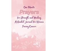 One-Minute Prayers for Strength and Healing Journal: A Guided Journal for Women Facing Cancer. Daily Faith, Hope, and Comfort Through Every Stage of the Journey