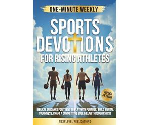 One-Minute Weekly Sports Devotions for Rising Athletes: Biblical Guidance for Teens to Play with Purpose, Build Mental Toughness, Craft a Competitive Edge & Lead Through Christ