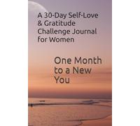 One Month to a New You: A 30-Day Self-Love & Gratitude Challenge Journal for Women: Daily Prompts, Gratitude Practice, and Mini-Challenges to Build Confidence, Happiness & a Positive Mindset